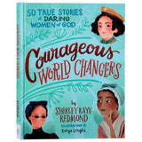 COURAGEOUS WORLD CHANGERS: 50 TRUE STORIES OF DARING WOMEN